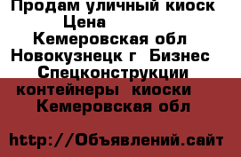 Продам уличный киоск › Цена ­ 35 000 - Кемеровская обл., Новокузнецк г. Бизнес » Спецконструкции, контейнеры, киоски   . Кемеровская обл.